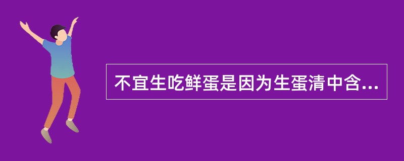不宜生吃鲜蛋是因为生蛋清中含有（）。