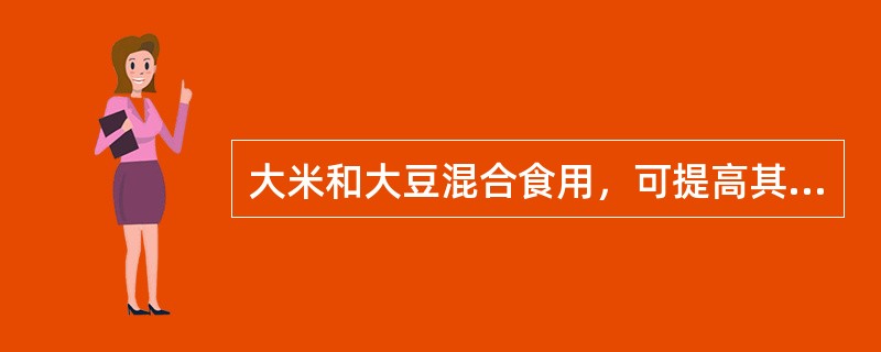 大米和大豆混合食用，可提高其蛋白质的生物价。大米和大豆混合食用和作用是