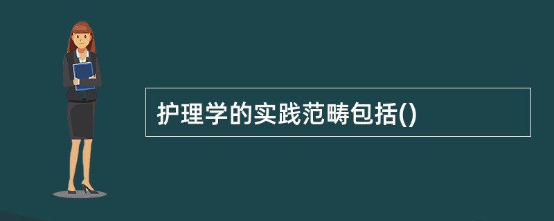 护理学的实践范畴包括()