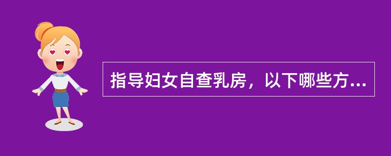 指导妇女自查乳房，以下哪些方法是正确的