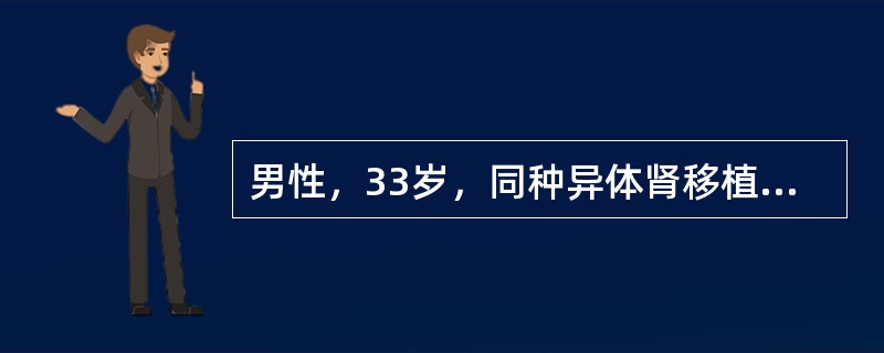 男性，33岁，同种异体肾移植术后第6天，诉全身乏力，情绪低落，移植肾区胀痛。体检：体温38.6℃，脉搏98次／分，血压165/96mmHg，尿量减少至25ml/h，血肌酐572mmol/L。目前该病人