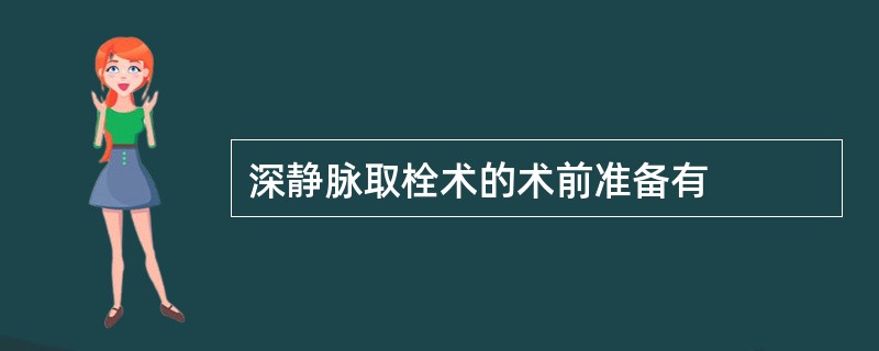 深静脉取栓术的术前准备有