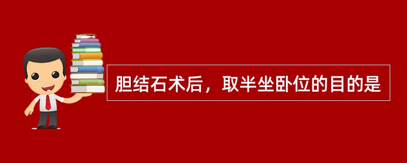 胆结石术后，取半坐卧位的目的是