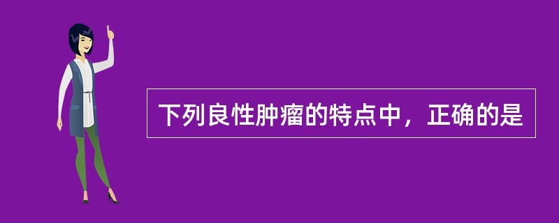 下列良性肿瘤的特点中，正确的是