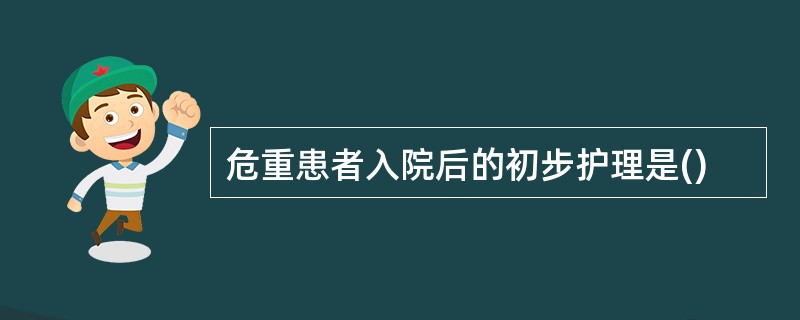 危重患者入院后的初步护理是()