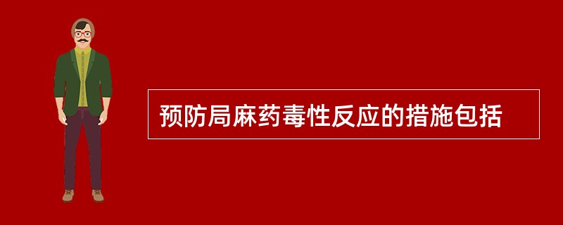 预防局麻药毒性反应的措施包括