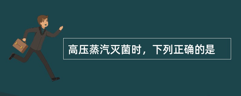 高压蒸汽灭菌时，下列正确的是