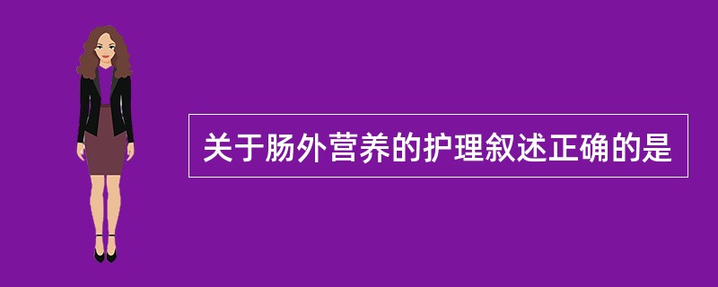 关于肠外营养的护理叙述正确的是