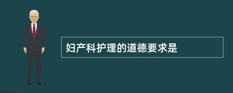 妇产科护理的道德要求是