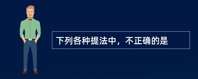 下列各种提法中，不正确的是