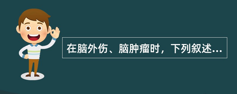 在脑外伤、脑肿瘤时，下列叙述正确的是()