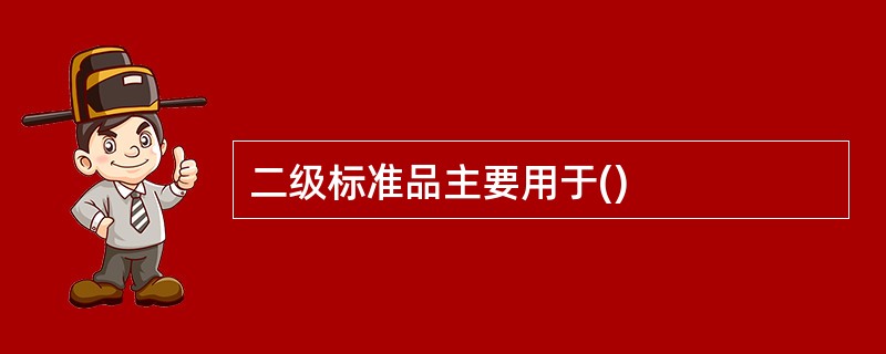 二级标准品主要用于()