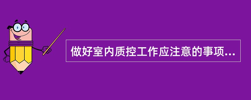 做好室内质控工作应注意的事项是()