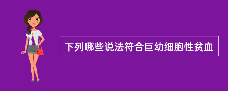 下列哪些说法符合巨幼细胞性贫血