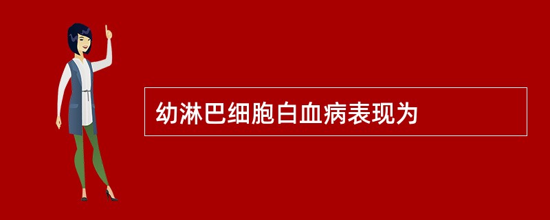 幼淋巴细胞白血病表现为