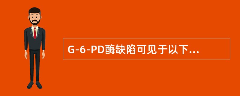 G-6-PD酶缺陷可见于以下哪些类型