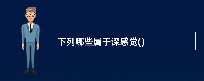 下列哪些属于深感觉()