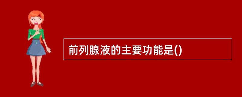 前列腺液的主要功能是()