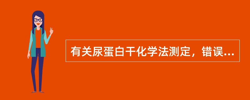 有关尿蛋白干化学法测定，错误的是()