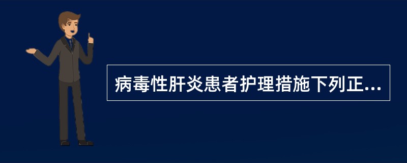 病毒性肝炎患者护理措施下列正确的是