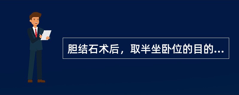 胆结石术后，取半坐卧位的目的是()