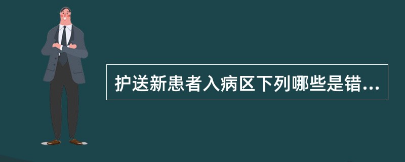 护送新患者入病区下列哪些是错误的()