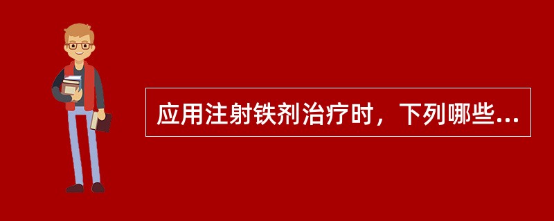 应用注射铁剂治疗时，下列哪些说法是正确的