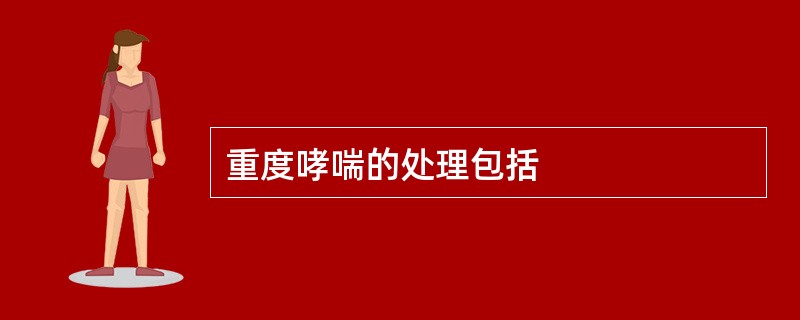 重度哮喘的处理包括