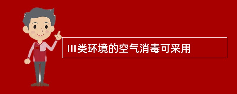 Ⅲ类环境的空气消毒可采用