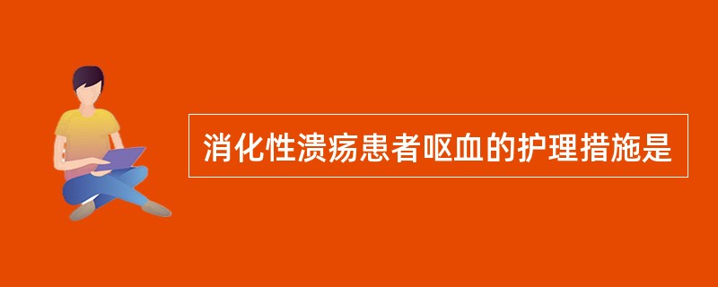 消化性溃疡患者呕血的护理措施是