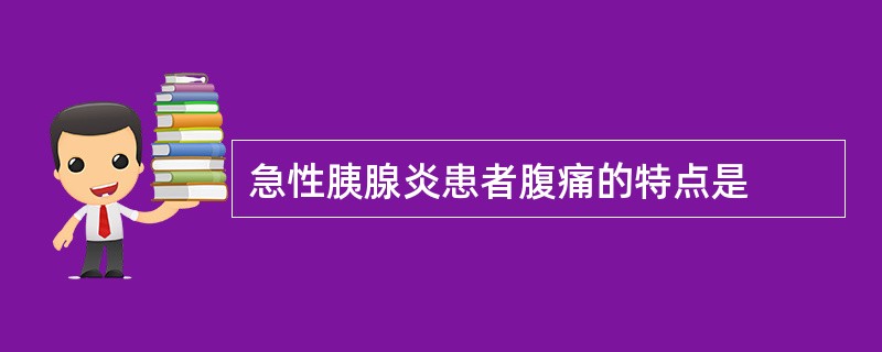 急性胰腺炎患者腹痛的特点是
