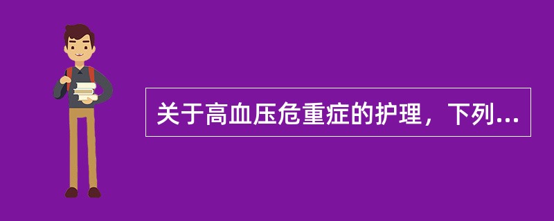 关于高血压危重症的护理，下列哪些是正确的()