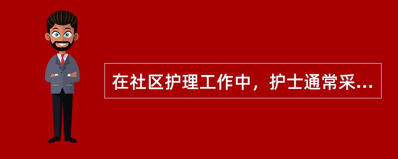 在社区护理工作中，护士通常采用的护理干预措施有