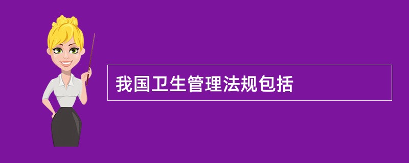 我国卫生管理法规包括