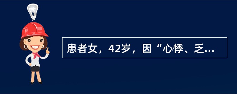患者女，42岁，因“心悸、乏力、怕热、多汗、食欲亢进、体重下降3个月”来诊。查体：T37.6℃，P130次/min，BP140/90mmHg；甲状腺弥漫性、对称性Ⅱ度肿大，质软，随吞咽上下活动，伴有震