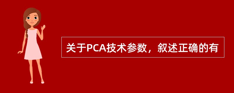 关于PCA技术参数，叙述正确的有