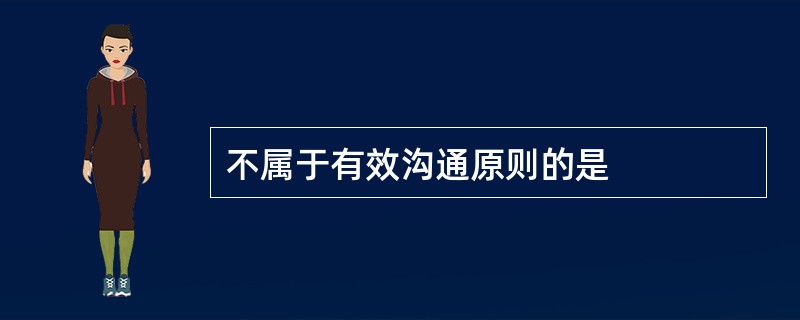 不属于有效沟通原则的是