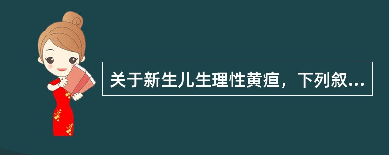 关于新生儿生理性黄疸，下列叙述正确的是()