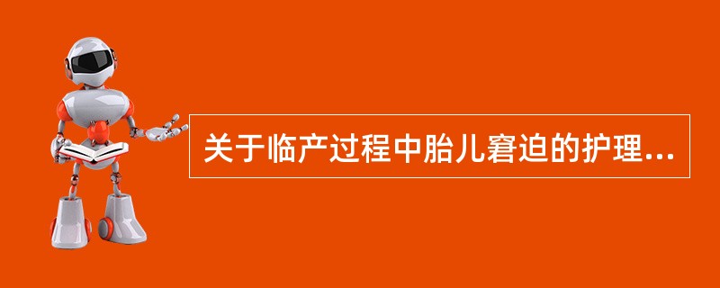 关于临产过程中胎儿窘迫的护理措施下列哪项正确