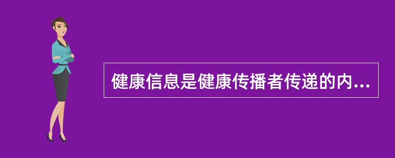 健康信息是健康传播者传递的内容，直接影响健康传播的效果，健康信息的特点有