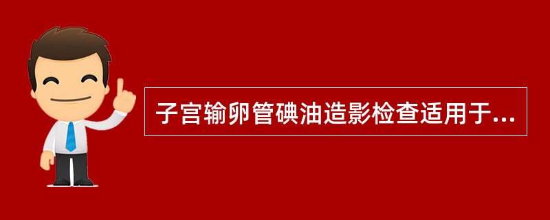 子宫输卵管碘油造影检查适用于哪种病变的诊断