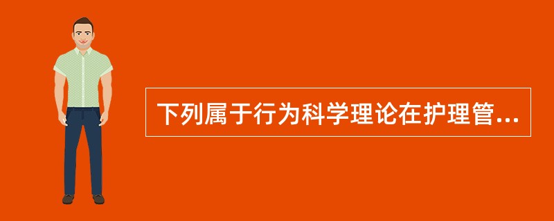 下列属于行为科学理论在护理管理中应用的是