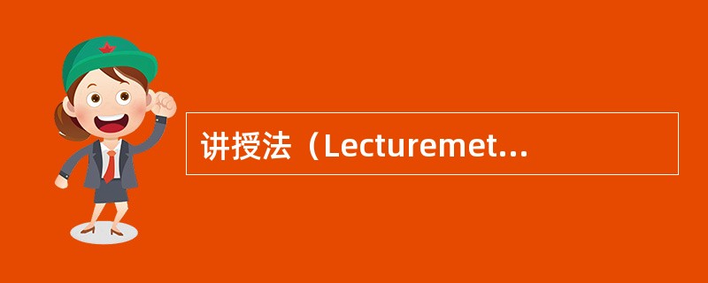 讲授法（Lecturemethod）是指教师运用口头语言系统、连贯地向学生传授知识，进行教育、教学的方法。由于通过讲授法可以在短时间内向学生传授较多的知识，因此，长期以来讲授法是教学的一种基本方法，常