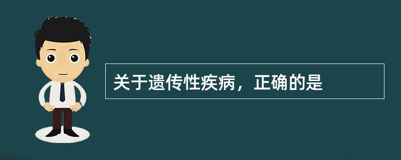 关于遗传性疾病，正确的是