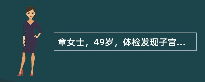 章女士，49岁，体检发现子宫肌瘤5年，近6个月来下腹部胀痛、尿频。妇科检查：子宫底表面触及女拳大小包块，医生建议手术，病人十分害怕手术且担心预后。该病人最适当的处理方法是（）。