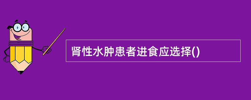 肾性水肿患者进食应选择()