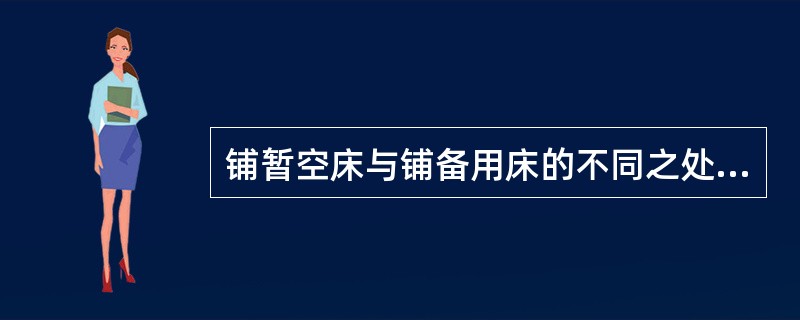 铺暂空床与铺备用床的不同之处为()