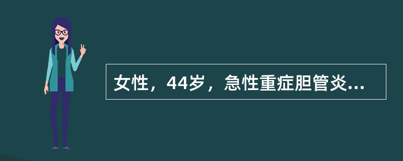 女性，44岁，急性重症胆管炎，急诊入院，体温39．4℃，血压90／50mmHg(12．0／6．7kPa)，脉搏100次／min，右E腹压痛，反跳痛，肌紧张，意识不清，不能诉说其他不适术后回到ICU病房