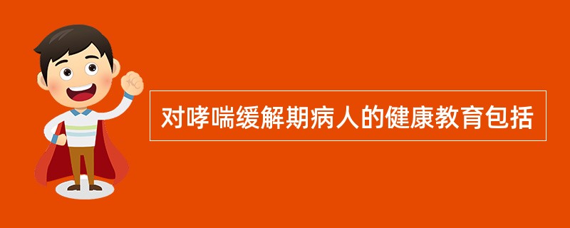 对哮喘缓解期病人的健康教育包括