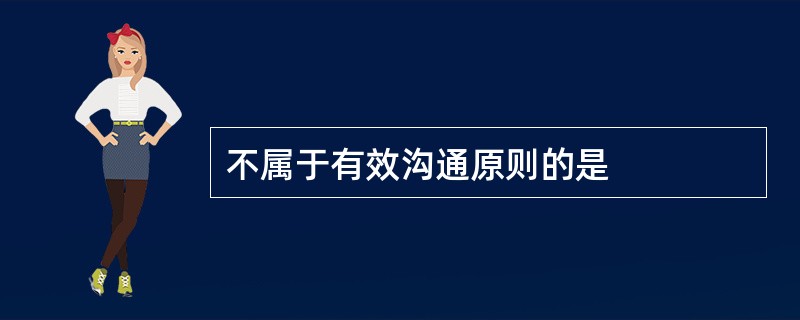 不属于有效沟通原则的是